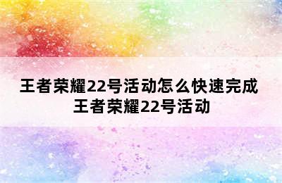 王者荣耀22号活动怎么快速完成 王者荣耀22号活动